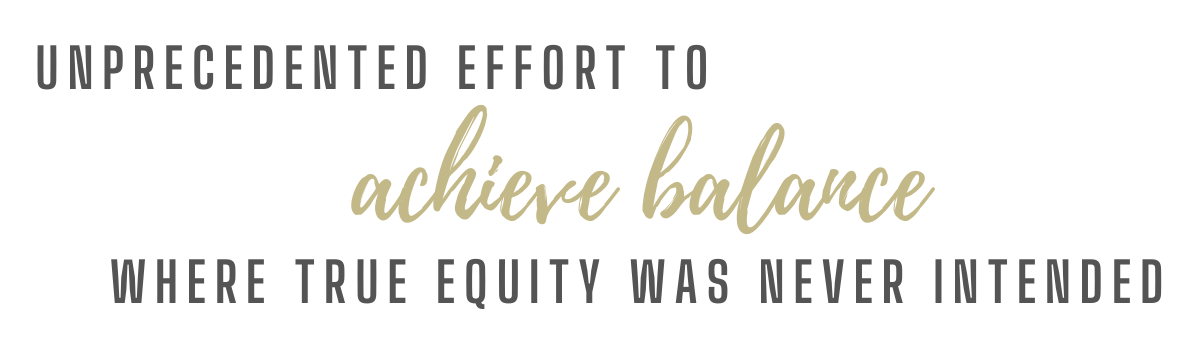 Unprecedented effort to achieve balance where true equality was never intended.