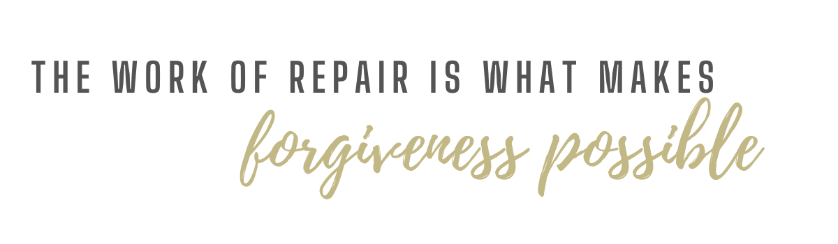 The work of repair is what makes forgiveness possible.